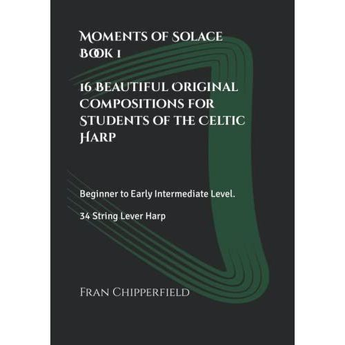 Moments Of Solace Book 1: 16 Beautiful Original Compositions For Students Of The Celtic Harp: Beginner To Early Intermediate Level. 34 String Lever Harp   de Chipperfield, Fran  Format Broch 