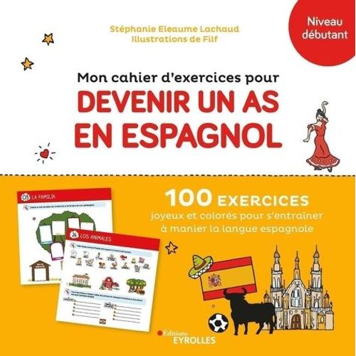 Mon Cahier D'exercices Pour Devenir Un As En Espagnol - 100 Exercices Joyeux Et Colors Pour S'entraner  Manier La Langue Espagnole - Niveau Dbutant   de Eleaume Lachaud Stphanie  Format Beau livre 