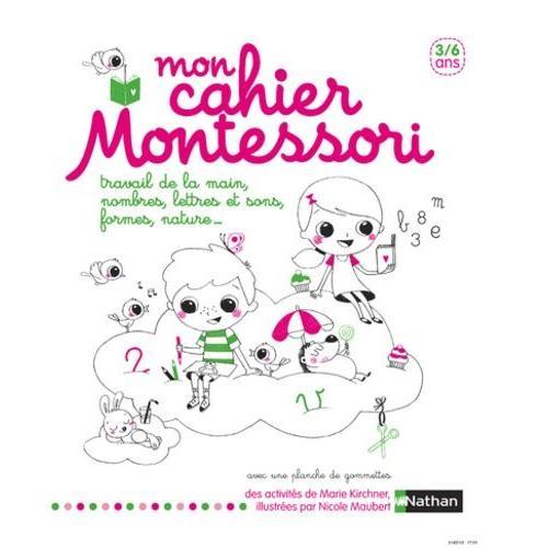 Mon Cahier Montessori - Travail De La Main, Nombres, Lettres Et Sons, Formes, Nature   de Kirchner Marie  Format Beau livre 