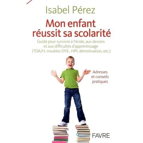Mon Enfant Russit Sa Scolarit - Guide Pour Survivre  L'cole, Aux Devoirs Et Aux Difficults D'apprentissage (Tda/H, Troubles Dts-, Hpi, Dmotivation, Etc.)   de Prez Isabel  Format Broch 