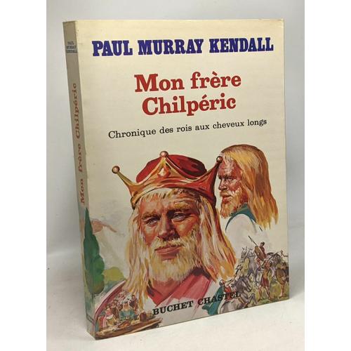 Mon Frre Chilpric - Chronique Des Rois Aux Cheveux Longs 550-597   de Paul Murray Kendall  Format Broch 