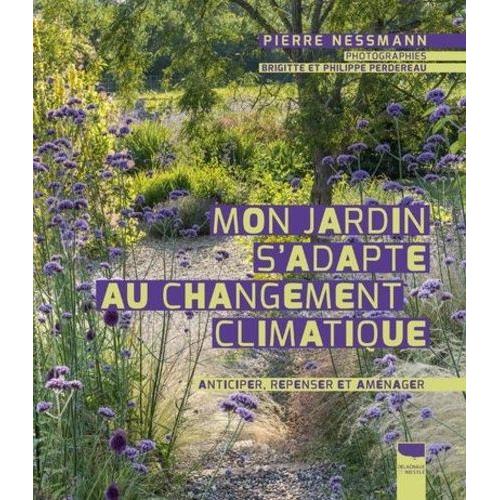 Mon Jardin S'adapte Au Changement Climatique - Anticiper, Repenser Et Amnager   de pierre nessmann  Format Beau livre 