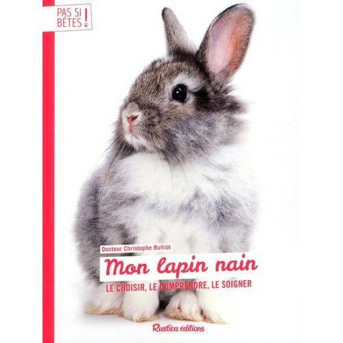 Mon Lapin Nain - Le Choisir, Le Comprendre, Le Soigner    Format Beau livre 