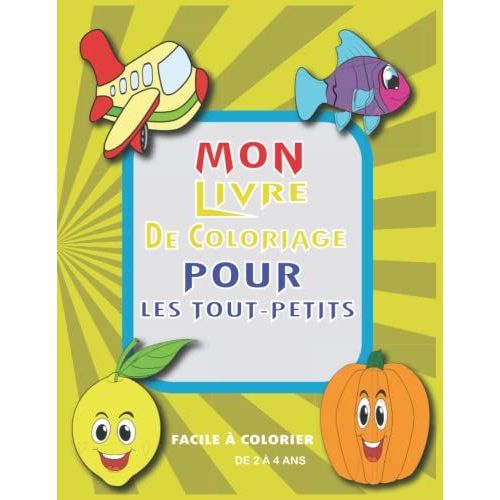 Mon Livre De Coloriage, Facile  Colorier Pour Les Tout-Petits De 2  4 Ans: Grands Dessins  Colorier Pour Garons Et Filles,Animaux, Fruits & Lgumes, Vhicules ... Mignons Avec Gros Contour   de pub--lishing, legou  Format Broch 