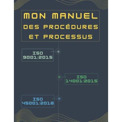Mon Manuel Des Procdures Et Processus: Des Modles De Procdures Et Processus  Personnaliser Relatifs Au Systme De Management De La Qualit Iso ... Et Scurit Au Travail Iso 45001:2018   de Editions, QHSE  Format Broch 