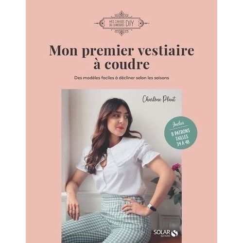Mon Premier Vestiaire  Coudre - Des Modles Faciles  Dcliner Selon Les Saisons - 8 Patrons Tailles 34  38 Inclus   de Plaut Charlne  Format Beau livre 
