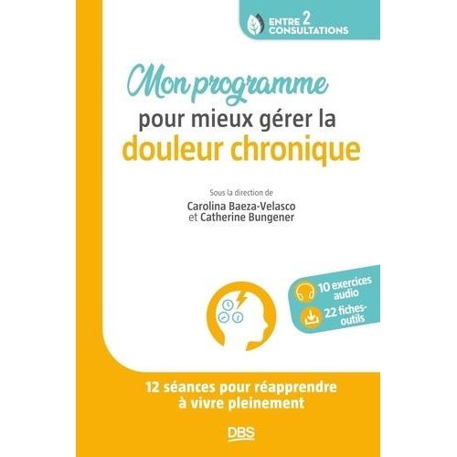 Mon Programme Pour Mieux Grer La Douleur Chronique - 12 Sances Pour Rapprendre  Vivre Pleinement    Format Grand Format 