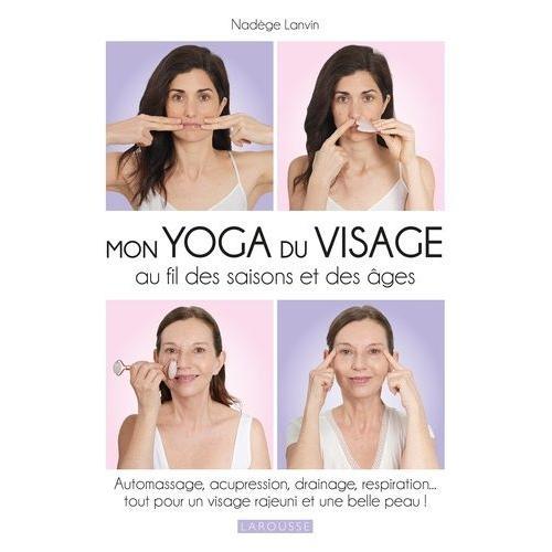 Mon Yoga Du Visage Au Fil Des Saisons - Automassage, Acupression, Drainage, Respiration - Tout Pour Un Visage Rajeuni Et Une Belle Peau !   de Lanvin Nadge  Format Beau livre 