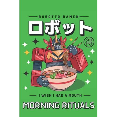 Morning Rituals Notebook: Robotto Ramen Funny Notebook 6 '' X 9'' Inches And Contains 120 Pages Blank Lined Journal For Ramen Noodles Lover And Robot Lover   de ABEDIN, MD ISTIAQUE  Format Broch 
