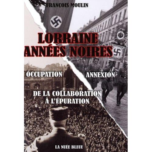 Lorraine, Annes Noires - De La Collaboration  L'puration   de franois moulin  Format Broch 