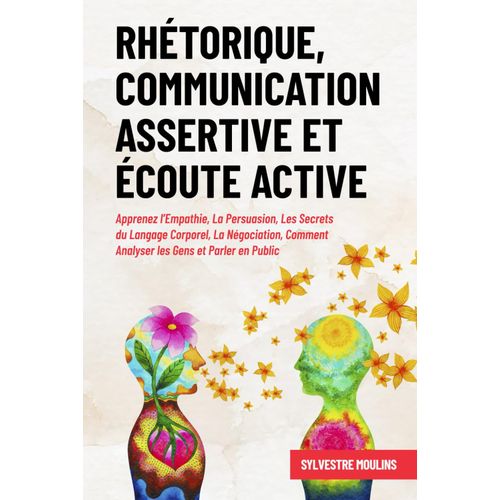 Rhtorique, Communication Assertive Et coute Active: Apprenez Lempathie, La Persuasion, Les Secrets Du Langage Corporel, La Ngociation, Comment Analyser Les Gens Et Parler En Public    Format Broch 
