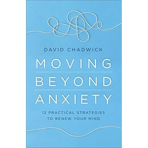 Moving Beyond Anxiety: 12 Practical Strategies To Renew Your Mind   de David Chadwick  Format Broch 