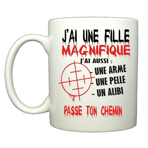 Mug J'ai Une Fille Magnifique, J'ai Aussi Une Arme, Une Pelle Et Un Alibi.