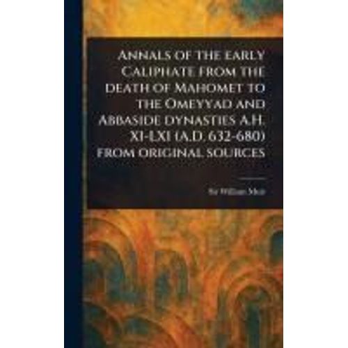 Annals Of The Early Caliphate From The Death Of Mahomet To The Omeyyad And Abbaside Dynasties A.H. Xi-Lxi (A.D. 632-680) From Original Sources    Format Reli 