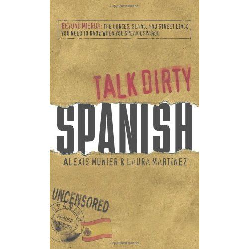 Talk Dirty Spanish: Beyond Mierda: The Curses, Slang, And Street Lingo You Need To Know When You Speak Espanol   de Alexis Munier