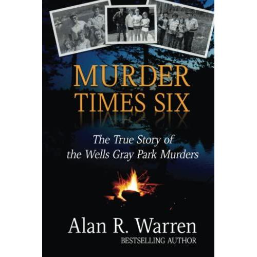 Murder Times Six: The True Story Of The Wells Gray Park Murders   de Warren, Alan R  Format Broch 