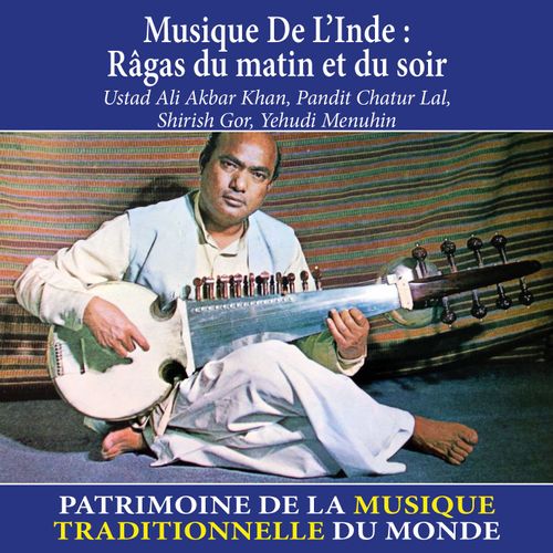 Musique De L'inde : Rgas Du Matin Et Du Soir - Patrimoine De La Musique Traditionnelle Du Monde - Ustad Ali Akbar Khan