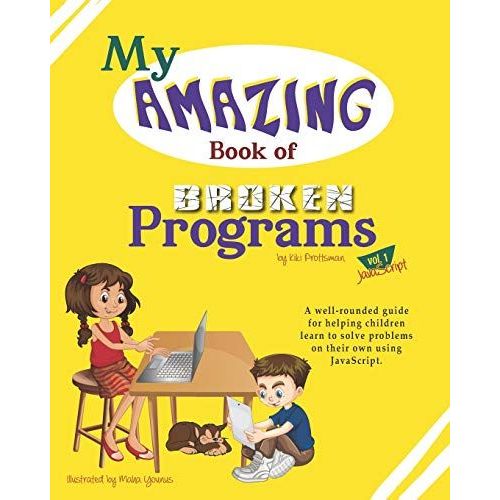 My Amazing Book Of Broken Programs: Vol1 - Javascript (My Amazing Computer Science Series)   de Prottsman, Kiki  Format Broch 