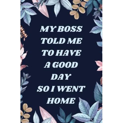 My Boss Told Me To Have A Good Day So I Went Home: Blank Lined Journal, 6x9 Inches, 120 Pages. Coworker Gag Gift Funny Office Notebook (Funny Office Journals)   de Publishing, Aridasto  Format Broch 