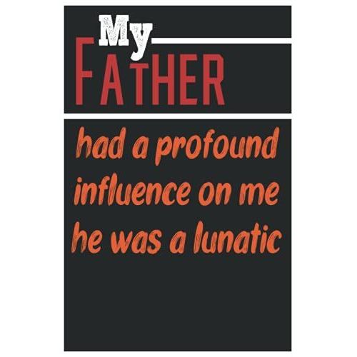 My Father Had A Profound Influence On Me, He Was A Lunatic: Best Fathers Notebook,120 Pages ,6*9 Inches, Fathers Day   de unknown  Format Broch 
