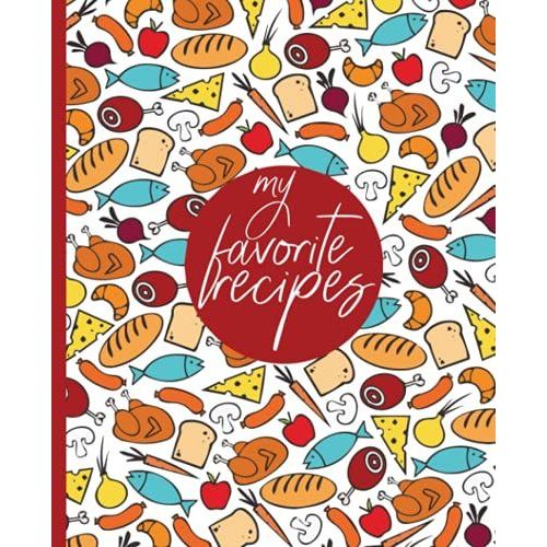 My Favorite Recipes: Blank Recipe Book For Womens And Chefs, Personalized Chef Cookbook Gift Journal For Adults And Kids, 2021 Custom Recipes Cooking Notebook Organizer 120 Pages 7.5