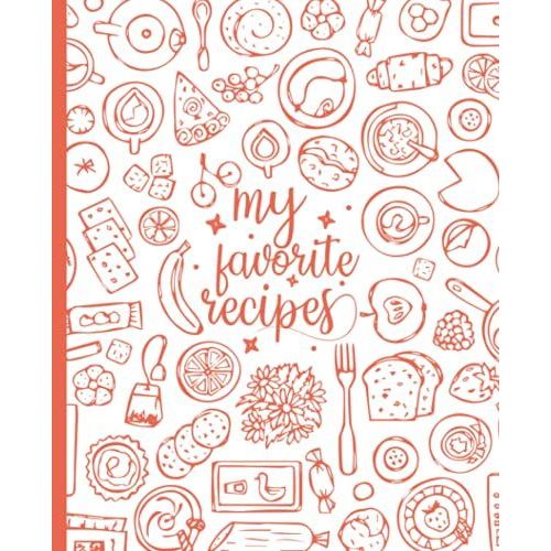 My Favorite Recipes: Blank Recipe Book For Womens And Chefs, Personalized Chef Cookbook Gift Journal For Adults And Kids, 2021 Custom Recipes Cooking Notebook Organizer 120 Pages 7.5
