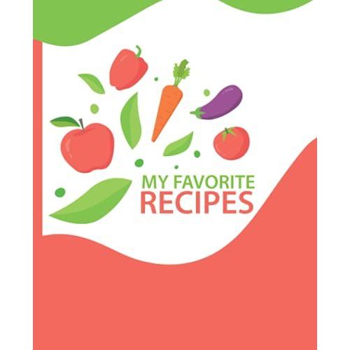 My Favorite Recipes: Blank Recipe Book For Womens And Chefs, Personalized Chef Cookbook Gift Journal For Adults And Kids, 2021 Custom Recipes Cooking Notebook Organizer 120 Pages 7.5