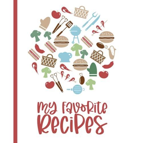 My Favorite Recipes: Blank Recipe Book For Womens And Chefs, Personalized Chef Cookbook Gift Journal For Adults And Kids, 2021 Custom Recipes Cooking Notebook Organizer 120 Pages 7.5