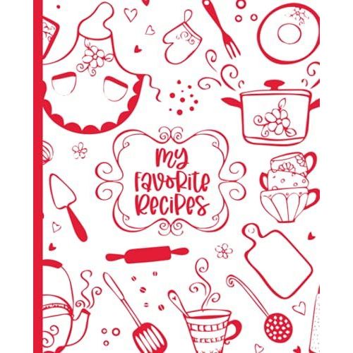 My Favorite Recipes: Blank Recipe Book For Womens And Chefs, Personalized Chef Cookbook Gift Journal For Adults And Kids, 2021 Custom Recipes Cooking Notebook Organizer 120 Pages 7.5