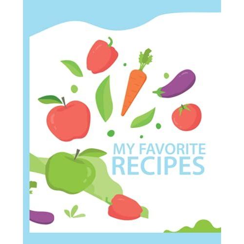 My Favorite Recipes: Blank Recipe Book For Womens And Chefs, Personalized Chef Cookbook Gift Journal For Adults And Kids, 2021 Custom Recipes Cooking Notebook Organizer 120 Pages 7.5