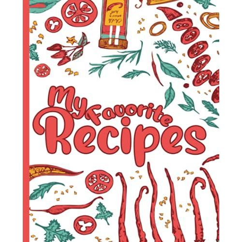 My Favorite Recipes: Blank Recipe Book For Womens And Chefs, Personalized Chef Cookbook Gift Journal For Adults And Kids, 2021 Custom Recipes Cooking Notebook Organizer 120 Pages 7.5