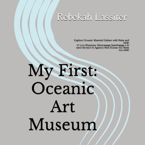 My First: Oceanic Art Museum: Explore Oceanic Material Culture With Natia And Aleki O La'u Muamua: Falemataaga Faatufugaga O Le Sami Su'esu'e Le Aganu'u Mea Fa'asao Ma Natia Ma Aleki   de Lassiter, Rebekah  Format Broch 