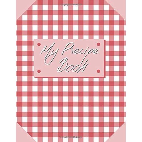 My Recipe Book: Fulfill And Organize This Blank Journal With Your Favorite Recipes. Create Your Own Cookbook With 100 Recipes (8.5