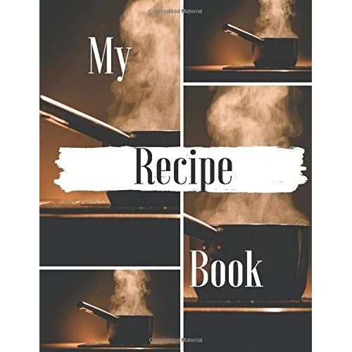 My Recipe Book: Fulfill And Organize This Blank Journal With Your Favorite Recipes. Create Your Own Cookbook With 100 Recipes (8.5