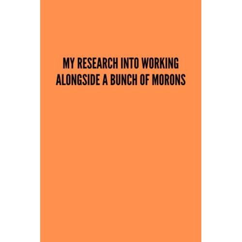 My Research Into Working Alongside A Bunch Of Morons: Funny Gift Idea | Boss - Office - Employee - Coworker - Team | Notebook Journal With Lined Paper For Women And Men | 6x9 In - 120 Pages   de Publishing, Larbi  Format Broch 
