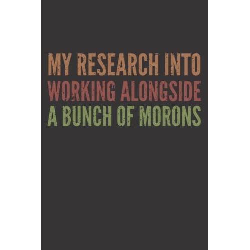 My Research Into Working Alongside A Bunch Of Morons: Funny Gift Idea | Boss - Office - Employee - Coworker - Team | Notebook Journal With Lined Paper For Women And Men | 6x9 In - 120 Pages   de Publishing, Larbi  Format Broch 