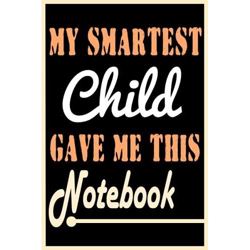 My Smartest Child Gave Me This Notebook: Best Fathers Day Notebook From Child,120 Pages ,6*9 Inches   de unknown  Format Broch 