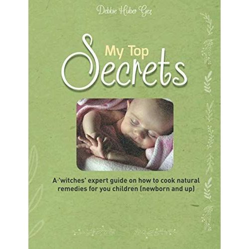 My Top Secrets: A 'witches' Expert Guide On How To Cook Natural Remedies For You Children (Newborn And Up)   de unknown  Format Broch 