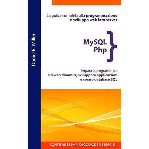 Mysql Php: La Guida Completa Alla Programmazione E Sviluppo Web Lato Server. Impara A Programmare Siti Web Dinamici, Sviluppare Applicazioni E Creare Database Sql.Contiene Esempi Di Codice Ed Esercizi   