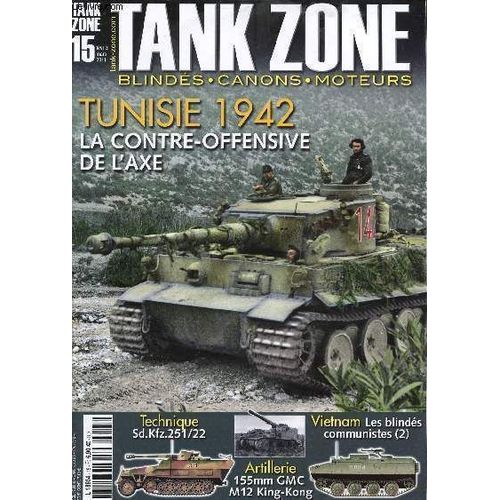 N 15 / Fevrier - Mars 2011 / Tunisie 1942 : La Contre Offensive De L'axe / Sd.Kfz.252/22 / 155mm Gmc M12 King-Kong / Les Blindes Communistes (2) : Vietnam / La Chevauchee Vers L'autriche / ... de Tank Zone - Blindes - Canons - Moteurs.