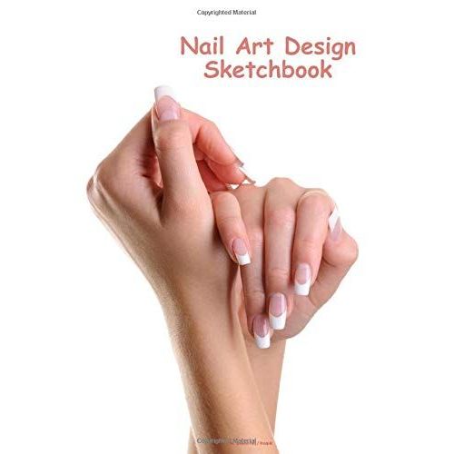 Nail Art Design Sketchbook: Designed With Nail Template. For Nail Artists & Manicurists To Draw, Sketch And Record Creative Ideas. (6