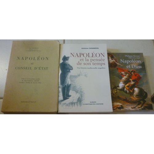 Napolon Et La Pense De Son Temps, Une Histoire Intellectuelle Singulire (Antoine Casanova) + Et Dieu (Philippe Bornet, Prface Tulard) + Au Conseil D'tat, Notes Et Procs-Verbaux (Jean Bourdon)