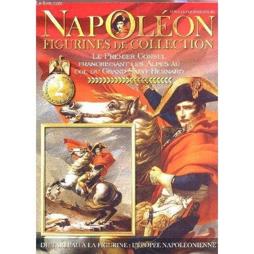 Napoleon, Figurines De Collection / N2 / Le Premier Consul Franchissant Les Alpes Au Col Du Grand Saint Bernanrd - Du Tableau A La Figurine : L'epopee Napoleonienne  Etc...   de COLLECTIF