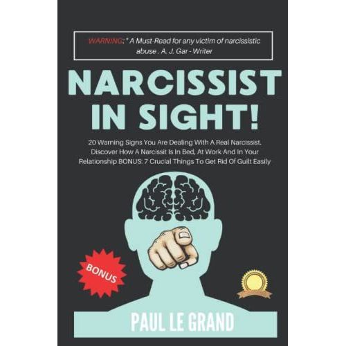 Narcissist In Sight! 20 Warning Signs You Are Dealing With A Real Narcissist. Discover How A Narcissit Is In Bed, At Work And In Your Relationship Bonus: 7 Crucial Things To Get Rid Of Guilt Easily   de Le Grand, Paul  Format Broch 