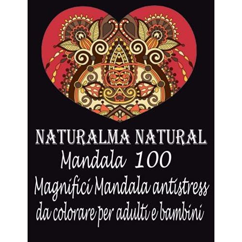 Naturalma Natural Mandala 100 Magnifici Mandala Antistress Da Colorare Per Adulti E Bambini: Libro Da Colorare Per Adulti, Ottimo Passatempo ... Da Colorare Per Adulti (Italian Edition)   de unknown  Format Broch 