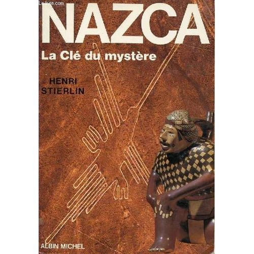 Nazca : La Cle Du Mystere. Le Dechiffrement D'une Enigme Archeologique.   de henri stierlin