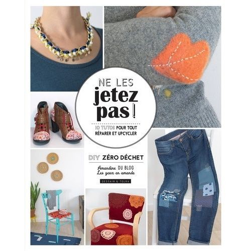 Ne Les Jetez Pas ! - 10 Tutos Pour Tout Rparer Et Upcycler   de Leprvost Amandine  Format Broch 