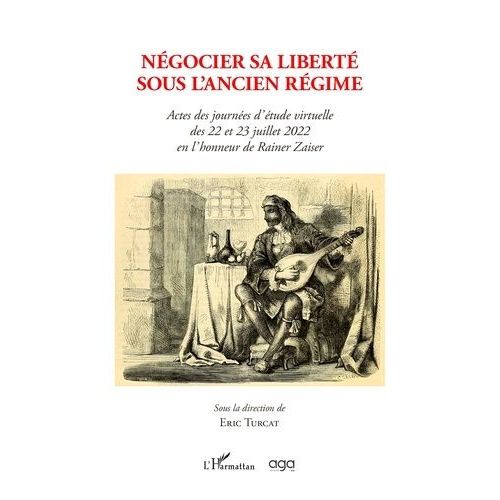 Ngocier Sa Libert Sous L'ancien Rgime - Actes Des Journes D'tude Virtuelle Des 22 Et 23 Juillet 2022 En L'honneur De Rainer Zaiser    Format Beau livre 