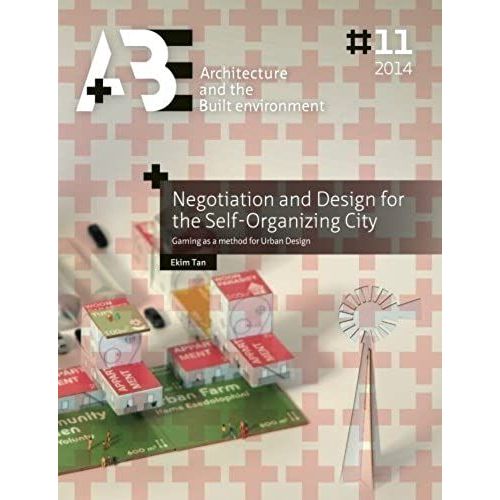 Negotiation And Design For The Self-Organizing City: Gaming As A Method For Urban Design (A+Be | Architecture And The Built Environment)    Format Broch 