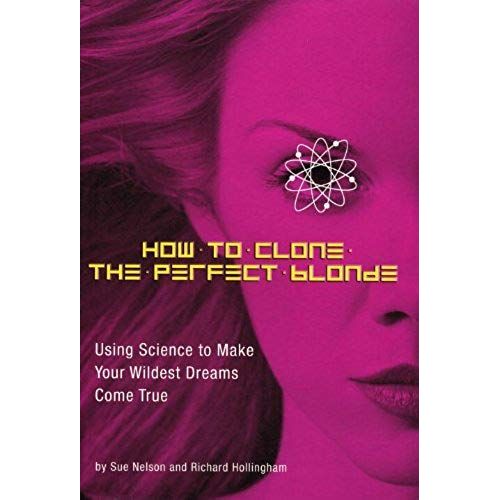 How To Clone The Perfect Blonde: Using Science To Make Your Wildest Dreams Come True   de Sue Nelson  Format Poche 